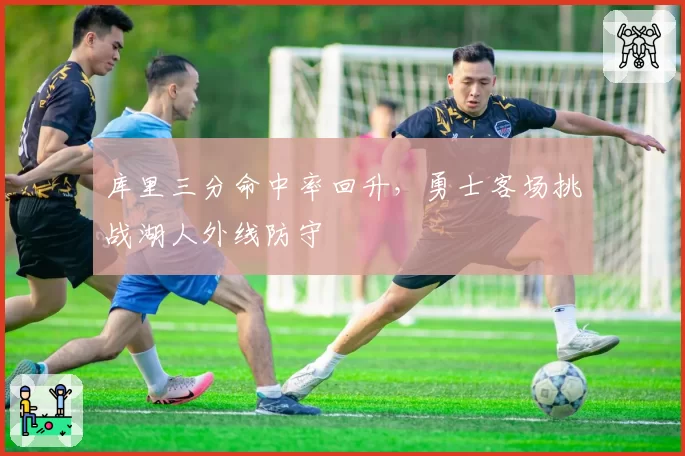 库里三分命中率回升,勇士客场挑战湖人外线防守