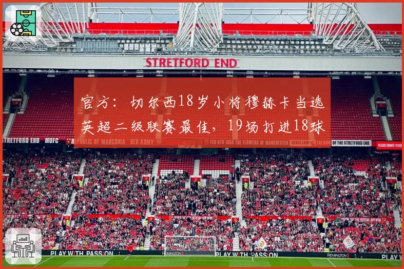 官方：切尔西18岁小将穆赫卡当选英超二级联赛最佳，19场打进18球
