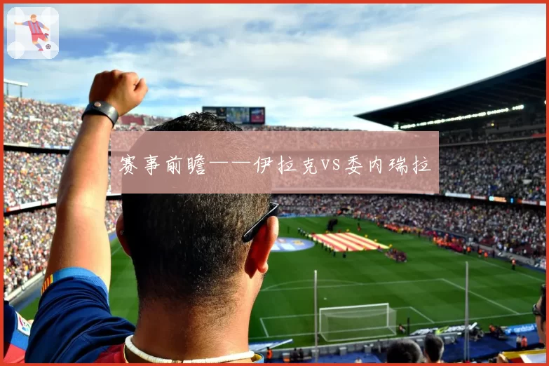 赛事前瞻——伊拉克vs委内瑞拉