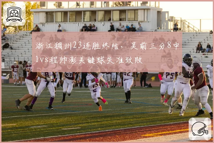 浙江稠州23连胜终结，吴前三分8中1vs程帅澎关键球失准致败