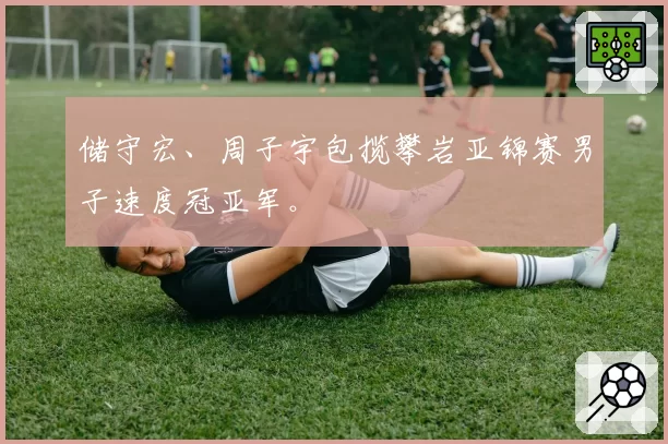 储守宏、周子宇包揽攀岩亚锦赛男子速度冠亚军。